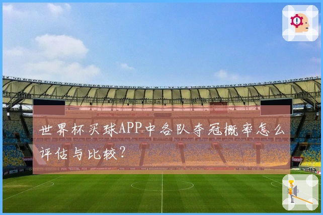 世界杯买球APP中各队夺冠概率怎么评估与比较？